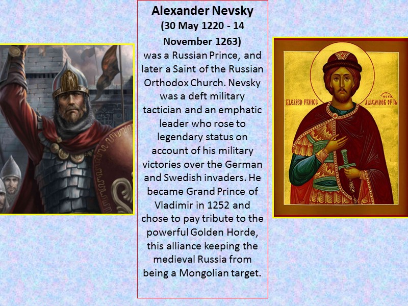 Alexander Nevsky  (30 May 1220 - 14 November 1263)  was a Russian